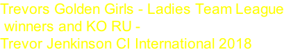 Trevors Golden Girls - Ladies Team League  winners and KO RU -  Trevor Jenkinson CI International 2018